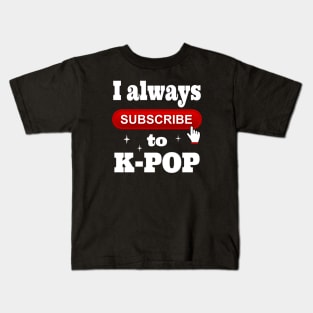 I Always Subscribe to K-POP Kids T-Shirt